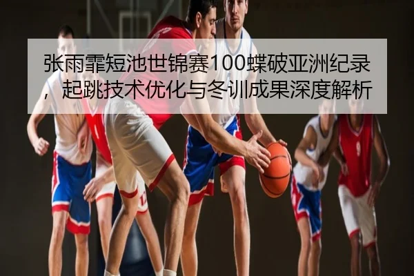 zhang-yu-fei-duan-chi-shi-jin-sai-die-po-ya-zhou-ji-lu-qi-tiao-ji-shu-you-hua-yu-dong-xun-cheng-guo-shen-du-jie-xi-2-733.jpg