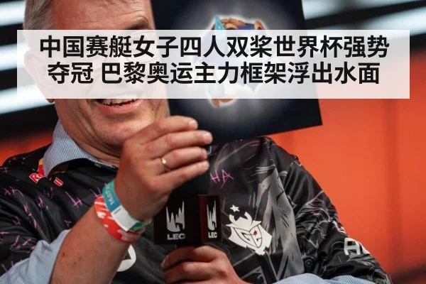 中国赛艇女子四人双桨世界杯强势夺冠 巴黎奥运主力框架浮出水面