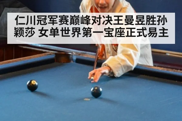 仁川冠军赛巅峰对决王曼昱胜孙颖莎 女单世界第一宝座正式易主