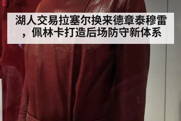 湖人交易拉塞尔换来德章泰穆雷，佩林卡打造后场防守新体系