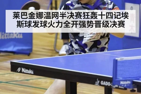 莱巴金娜温网半决赛狂轰十四记埃斯球发球火力全开强势晋级决赛