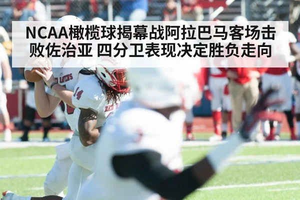 NCAA橄榄球揭幕战阿拉巴马客场击败佐治亚 四分卫表现决定胜负走向